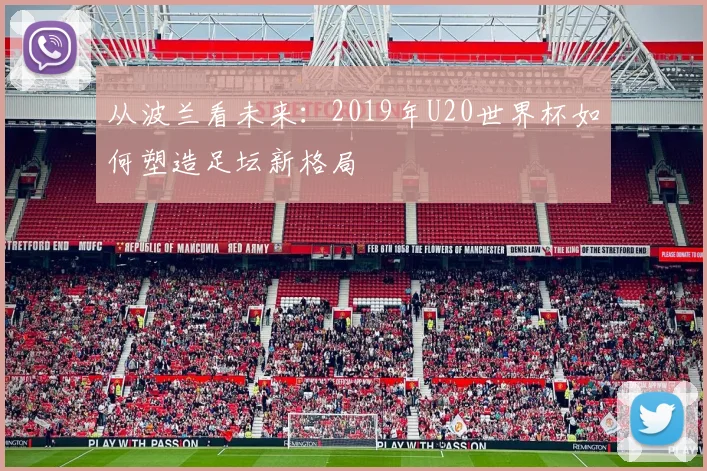 从波兰看未来：2019年U20世界杯如何塑造足坛新格局
